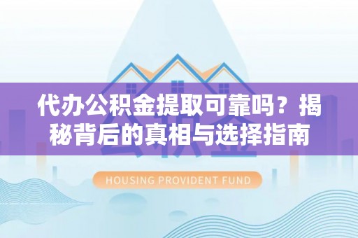 金山屯代办公积金提取可靠吗？揭秘背后的真相与选择指南