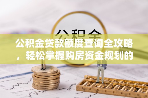 金山屯公积金贷款额度查询全攻略，轻松掌握购房资金规划的关键