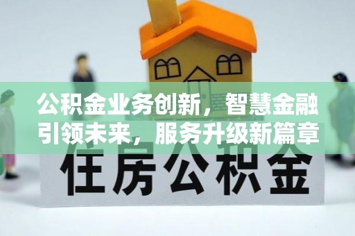 金山屯公积金业务创新，智慧金融引领未来，服务升级新篇章