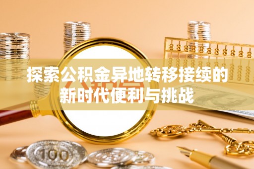 金山屯探索公积金异地转移接续的新时代便利与挑战