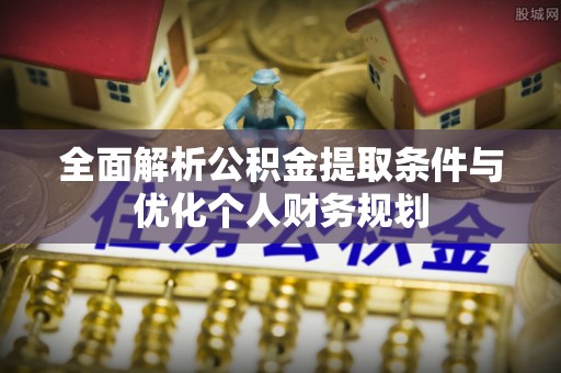 金山屯全面解析公积金提取条件与优化个人财务规划