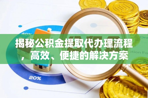 金山屯揭秘公积金提取代办理流程，高效、便捷的解决方案