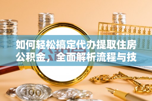 金山屯如何轻松搞定代办提取住房公积金，全面解析流程与技巧