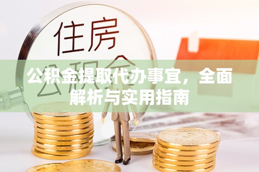 金山屯公积金提取代办事宜，全面解析与实用指南