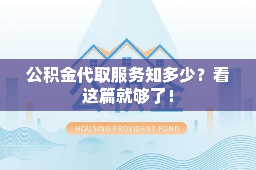 金山屯公积金代取服务知多少？看这篇就够了！