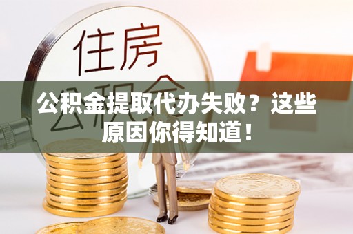 金山屯公积金提取代办失败？这些原因你得知道！
