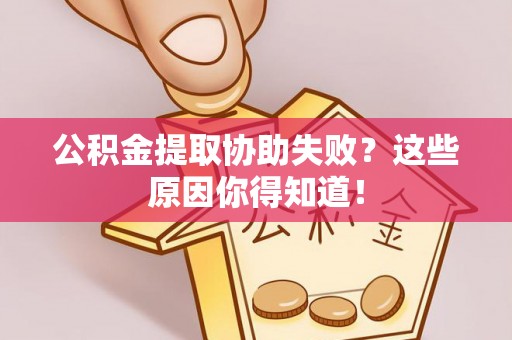 金山屯公积金提取协助失败？这些原因你得知道！