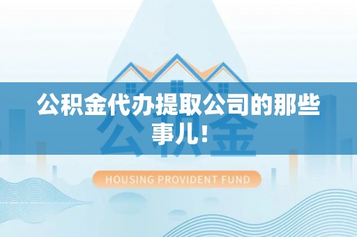 金山屯公积金代办提取公司的那些事儿！