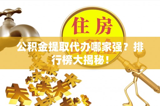 金山屯公积金提取代办哪家强？排行榜大揭秘！