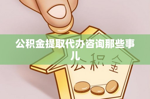 金山屯公积金提取代办咨询那些事儿