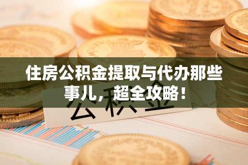 金山屯住房公积金提取与代办那些事儿，超全攻略！