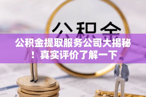金山屯公积金提取服务公司大揭秘！真实评价了解一下