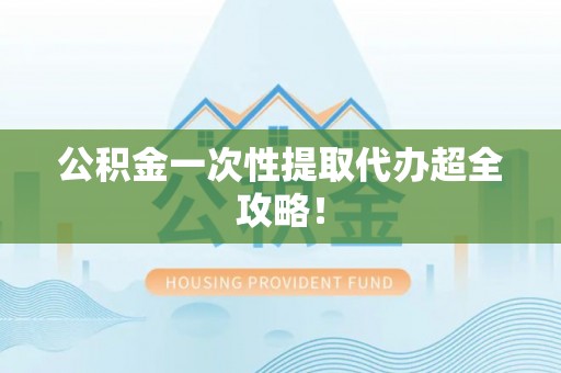 金山屯公积金一次性提取代办超全攻略！