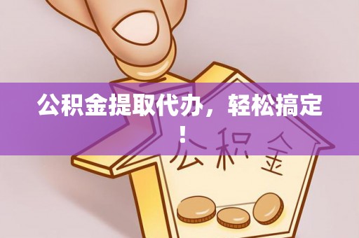 金山屯公积金提取代办，轻松搞定！