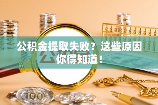 金山屯公积金提取失败？这些原因你得知道！