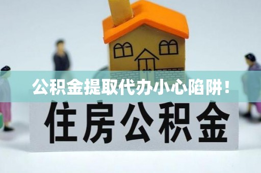 金山屯公积金提取代办小心陷阱！