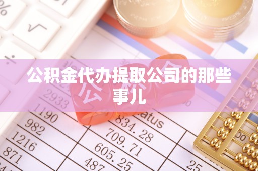 金山屯公积金代办提取公司的那些事儿