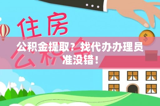 金山屯公积金提取？找代办办理员准没错！