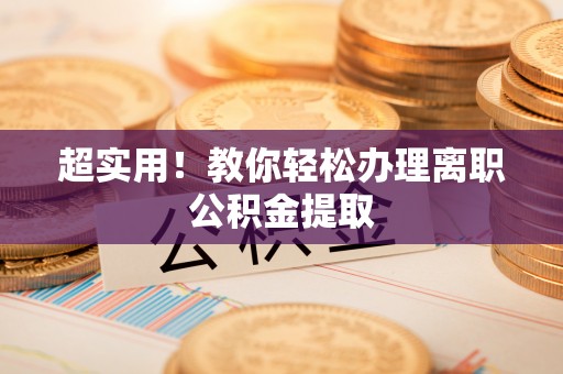 金山屯超实用！教你轻松办理离职公积金提取