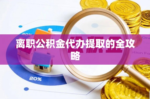 金山屯离职公积金代办提取的全攻略