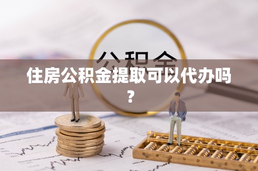 金山屯住房公积金提取可以代办吗？