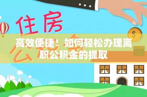 金山屯高效便捷！如何轻松办理离职公积金的提取