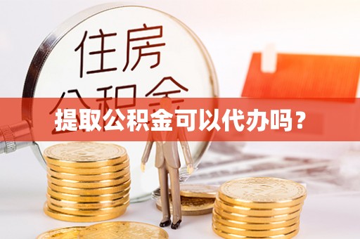 金山屯提取公积金可以代办吗？