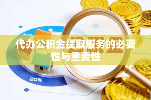 金山屯代办公积金提取服务的必要性与重要性