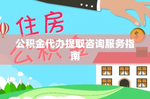 金山屯公积金代办提取咨询服务指南