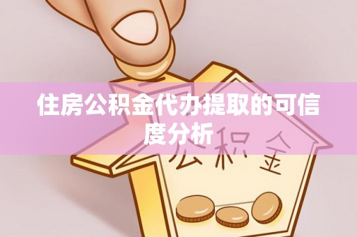 金山屯住房公积金代办提取的可信度分析