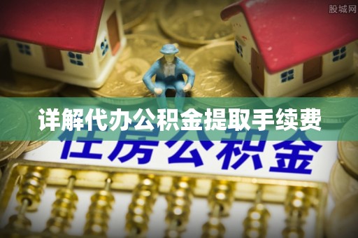 金山屯详解代办公积金提取手续费