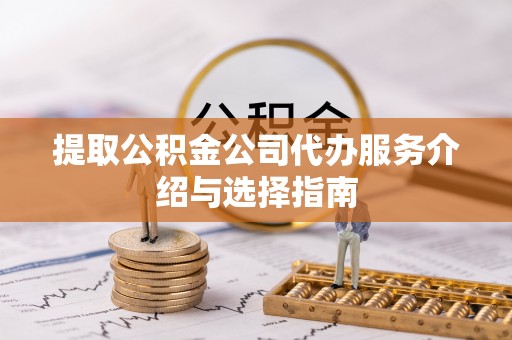 金山屯提取公积金公司代办服务介绍与选择指南
