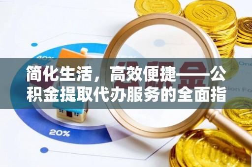 金山屯简化生活，高效便捷——公积金提取代办服务的全面指南