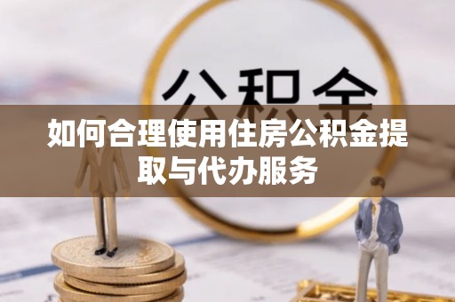 金山屯如何合理使用住房公积金提取与代办服务