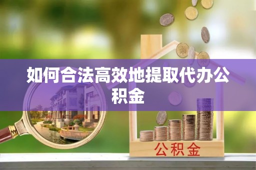 金山屯如何合法高效地提取代办公积金