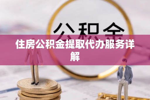 金山屯住房公积金提取代办服务详解