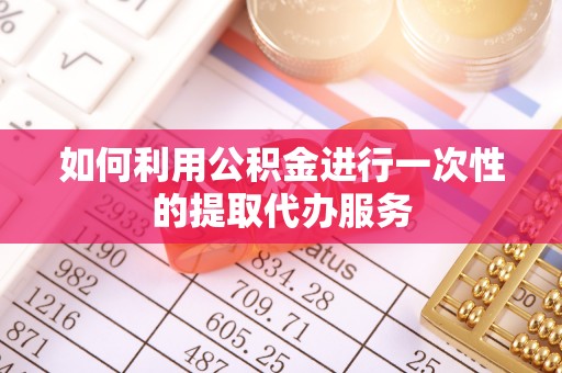 金山屯如何利用公积金进行一次性的提取代办服务