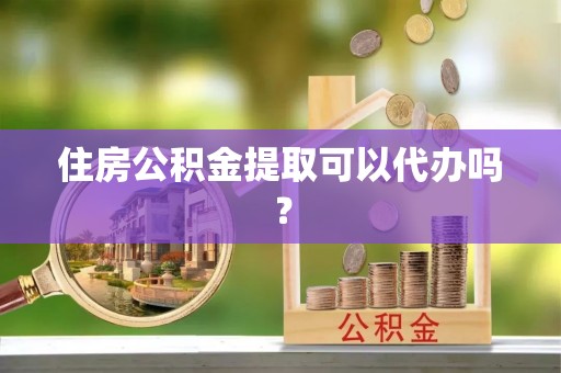 金山屯住房公积金提取可以代办吗？